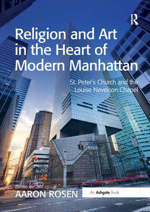 Religion and Art in the Heart of Modern Manhattan: St. Peter’s Church and the Louise Nevelson Chapel de Aaron Rosen