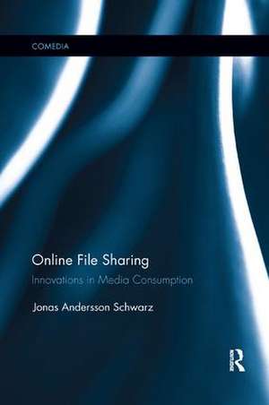 Online File Sharing: Innovations in Media Consumption de Jonas Andersson Schwarz