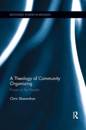 A Theology of Community Organizing: Power to the People de Chris Shannahan