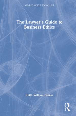 The Lawyer's Guide to Business Ethics de Keith William Diener