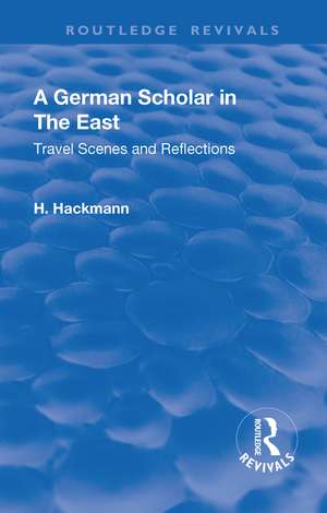 Revival: A German Scholar in the East (1914): Travel Scenes and Reflections de Heinrich Hackmann