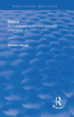 Revival: Ethics: An Investigation of the Facts and Laws of the Moral Life (1908): Volume I: Introduction: The Facts of Moral Life de Wilhelm Wundt