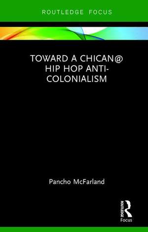 Toward a Chican@ Hip Hop Anti-colonialism de Pancho McFarland