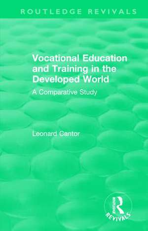 Routledge Revivals: Vocational Education and Training in the Developed World (1979): A Comparative Study de Leonard Cantor