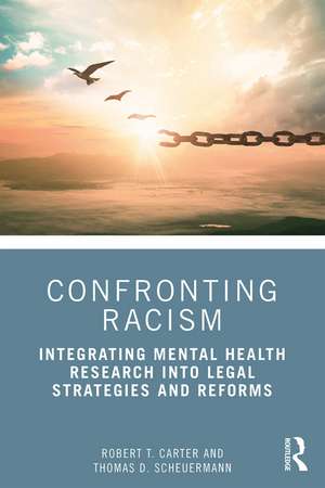 Confronting Racism: Integrating Mental Health Research into Legal Strategies and Reforms de Robert T. Carter