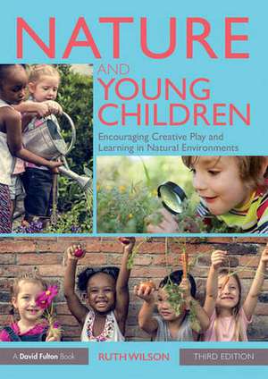 Nature and Young Children: Encouraging Creative Play and Learning in Natural Environments de Ruth Wilson