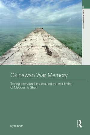 Okinawan War Memory: Transgenerational Trauma and the War Fiction of Medoruma Shun de Kyle Ikeda