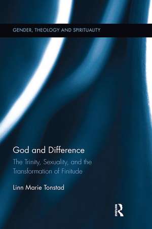 God and Difference: The Trinity, Sexuality, and the Transformation of Finitude de Linn Marie Tonstad