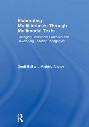 Elaborating Multiliteracies through Multimodal Texts: Changing Classroom Practices and Developing Teacher Pedagogies de Geoff Bull