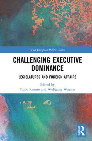 Challenging Executive Dominance: Legislatures and Foreign Affairs de Tapio Raunio