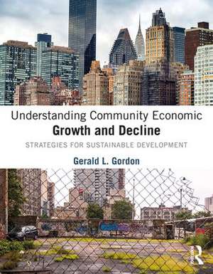 Understanding Community Economic Growth and Decline: Strategies for Sustainable Development de Gerald L. Gordon