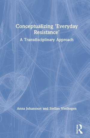 Conceptualizing 'Everyday Resistance': A Transdisciplinary Approach de Anna Johansson