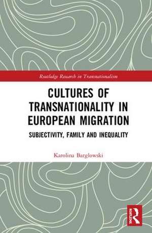 Cultures of Transnationality in European Migration: Subjectivity, Family and Inequality de Karolina Barglowski