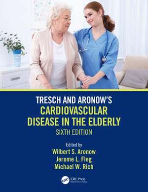 Tresch and Aronow's Cardiovascular Disease in the Elderly: Sixth Edition de Wilbert Aronow