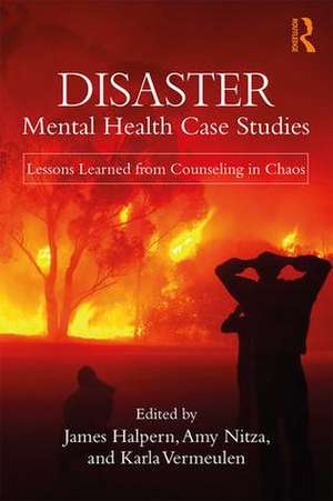 Disaster Mental Health Case Studies: Lessons Learned from Counseling in Chaos de James Halpern