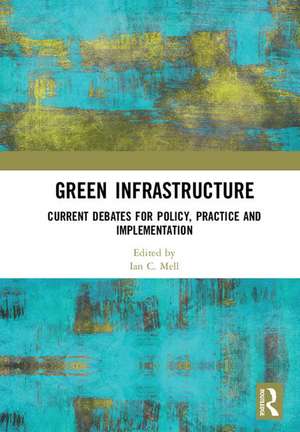 Green Infrastructure: Current Debates for Policy, Practice and Implementation de Ian C. Mell