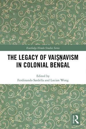 The Legacy of Vaiṣṇavism in Colonial Bengal de Ferdinando Sardella