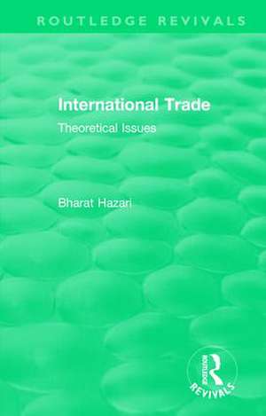 Routledge Revivals: International Trade (1986): Theoretical Issues de Bharat Hazari