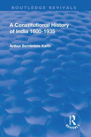 Revival: A Constitutional History of India (1936): 1600-1935 de Arthur Berriedale Keith