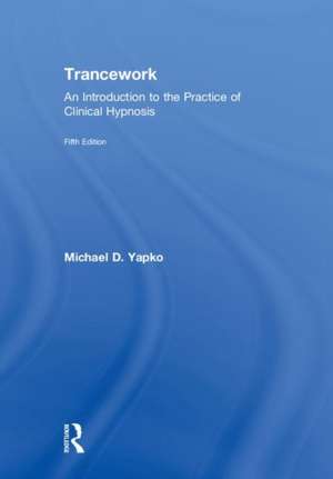 Trancework: An Introduction to the Practice of Clinical Hypnosis de Michael D Yapko