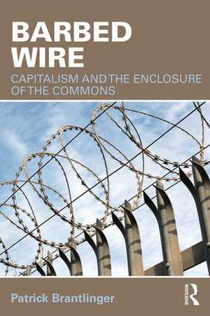 Barbed Wire: Capitalism and the Enclosure of the Commons de Patrick Brantlinger