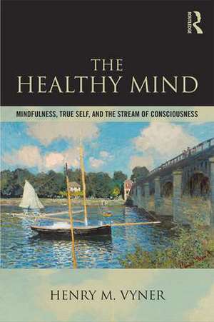 The Healthy Mind: Mindfulness, True Self, and the Stream of Consciousness de Henry Vyner