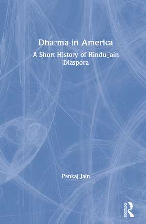 Dharma in America: A Short History of Hindu-Jain Diaspora de Pankaj Jain