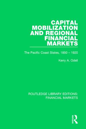 Capital Mobilization and Regional Financial Markets: The Pacific Coast States, 1850-1920 de Kerry Odell