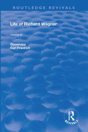 Revival: Life of Richard Wagner Vol. IV (1904): Art and Politics de Carl Francis Glasenapp