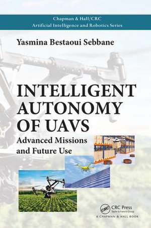 Intelligent Autonomy of UAVs: Advanced Missions and Future Use de Yasmina Bestaoui Sebbane