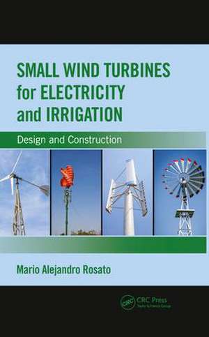 Small Wind Turbines for Electricity and Irrigation: Design and Construction de Mario Alejandro Rosato