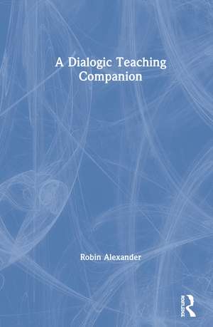 A Dialogic Teaching Companion de Robin Alexander