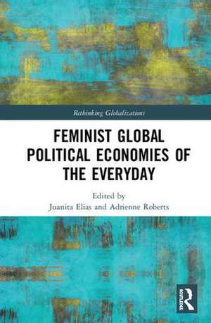 Feminist Global Political Economies of the Everyday de Juanita Elias