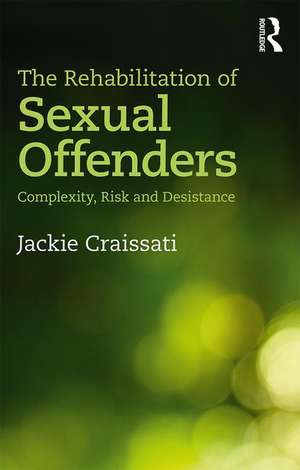 The Rehabilitation of Sexual Offenders: Complexity, Risk and Desistance de Jackie Craissati