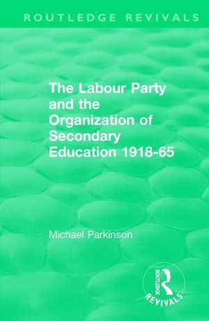 The Labour Party and the Organization of Secondary Education 1918-65 de Michael Parkinson