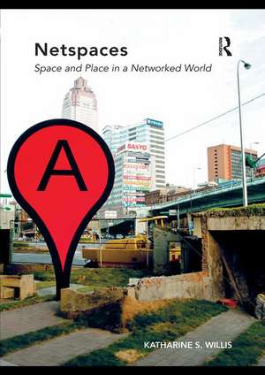 Netspaces: Space and Place in a Networked World de Katharine S. Willis