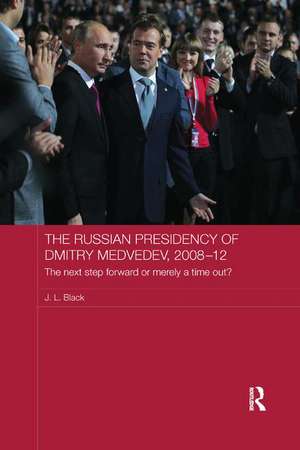 The Russian Presidency of Dmitry Medvedev, 2008-2012: The Next Step Forward or Merely a Time Out? de J. L. Black