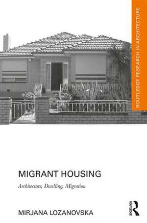 Migrant Housing: Architecture, Dwelling, Migration de Mirjana Lozanovska