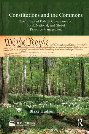 Constitutions and the Commons: The Impact of Federal Governance on Local, National, and Global Resource Management de Blake Hudson