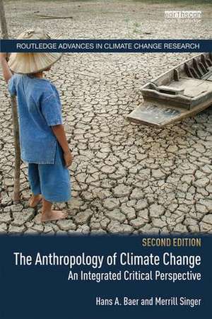 The Anthropology of Climate Change: An Integrated Critical Perspective de Hans A. Baer