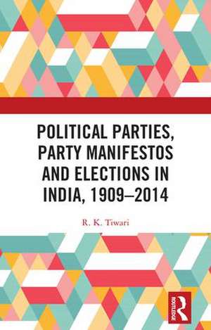 Political Parties, Party Manifestos and Elections in India, 1909–2014 de R. K. Tiwari