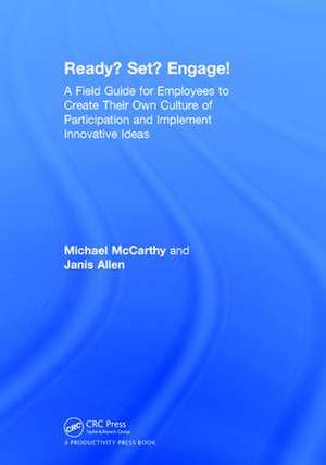 Ready? Set? Engage!: A Field Guide for Employees to Create Their Own Culture of Participation and Implement Innovative Ideas de Michael McCarthy