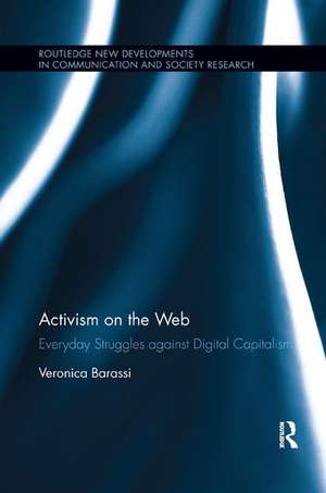 Activism on the Web: Everyday Struggles against Digital Capitalism de Veronica Barassi