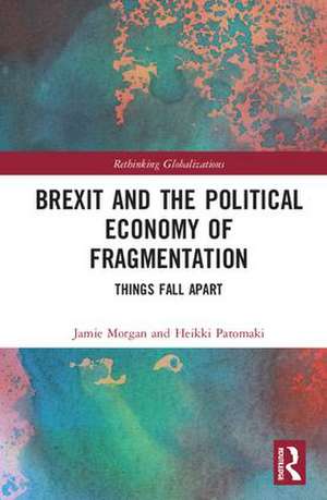 Brexit and the Political Economy of Fragmentation: Things Fall Apart de Jamie Morgan