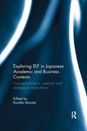 Exploring ELF in Japanese Academic and Business Contexts: Conceptualisation, research and pedagogic implications de Kumiko Murata