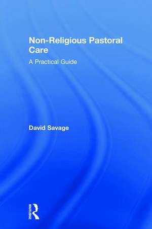 Non-Religious Pastoral Care: A Practical Guide de David Savage