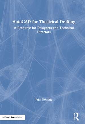 AutoCAD for Theatrical Drafting: A Resource for Designers and Technical Directors de John Keisling