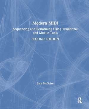 Modern MIDI: Sequencing and Performing Using Traditional and Mobile Tools de Sam McGuire