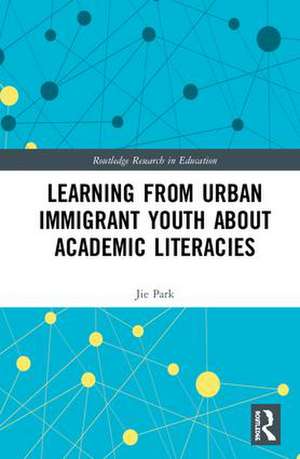 Learning from Urban Immigrant Youth About Academic Literacies de Jie Park