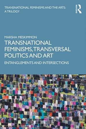 Transnational Feminisms, Transversal Politics and Art: Entanglements and Intersections de Marsha Meskimmon